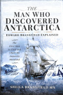 The Man Who Discovered Antarctica: Edward Bransfield Explained - the First Man to Find and Chart the Antarctic Mainland