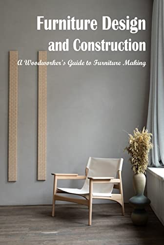 Furniture Design and Construction: A Woodworker's Guide to Furniture Making