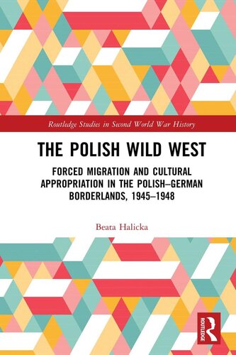 The Polish Wild West: Forced Migration and Cultural Appropriation in the Polish-German Borderlands, 1945-1948