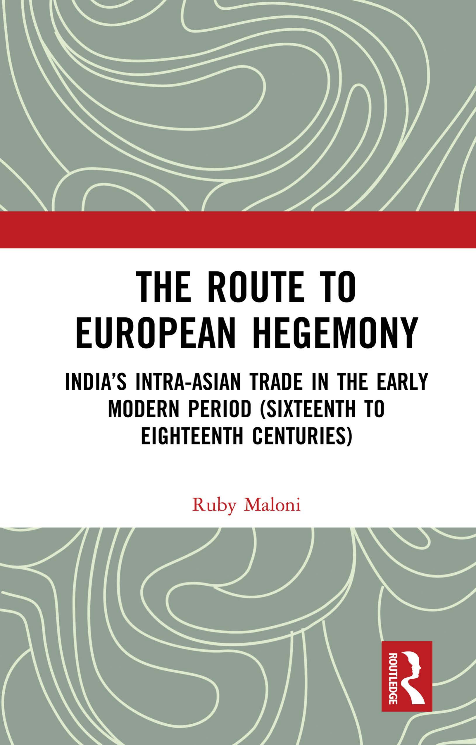 The Route to European Hegemony: India’s Intra-Asian Trade in the Early Modern Period (Sixteenth to Eighteenth Centuries)