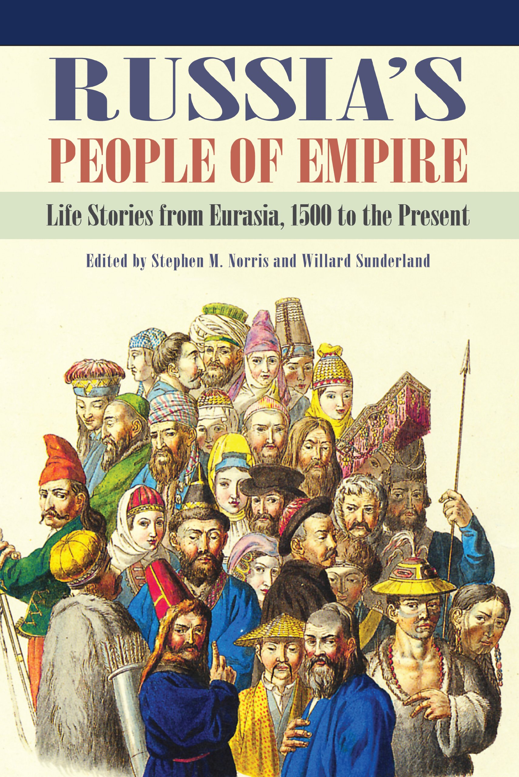 Russia's People of Empire: Life Stories from Eurasia, 1500 to the Present