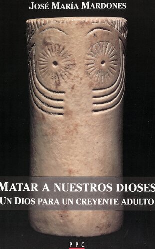 Matar a nuestros dioses. Un Dios para un creyente adulto