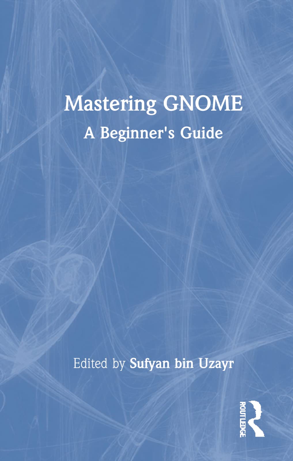 Mastering GNOME: A Beginner's Guide (Mastering Computer Science)
