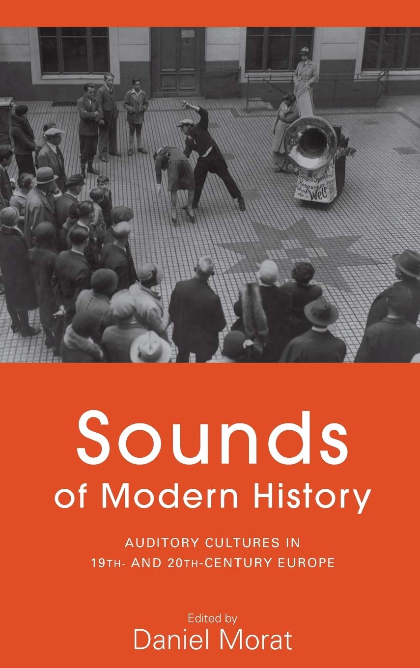 Sounds of Modern History: Auditory Cultures in 19th- and 20th-Century Europe