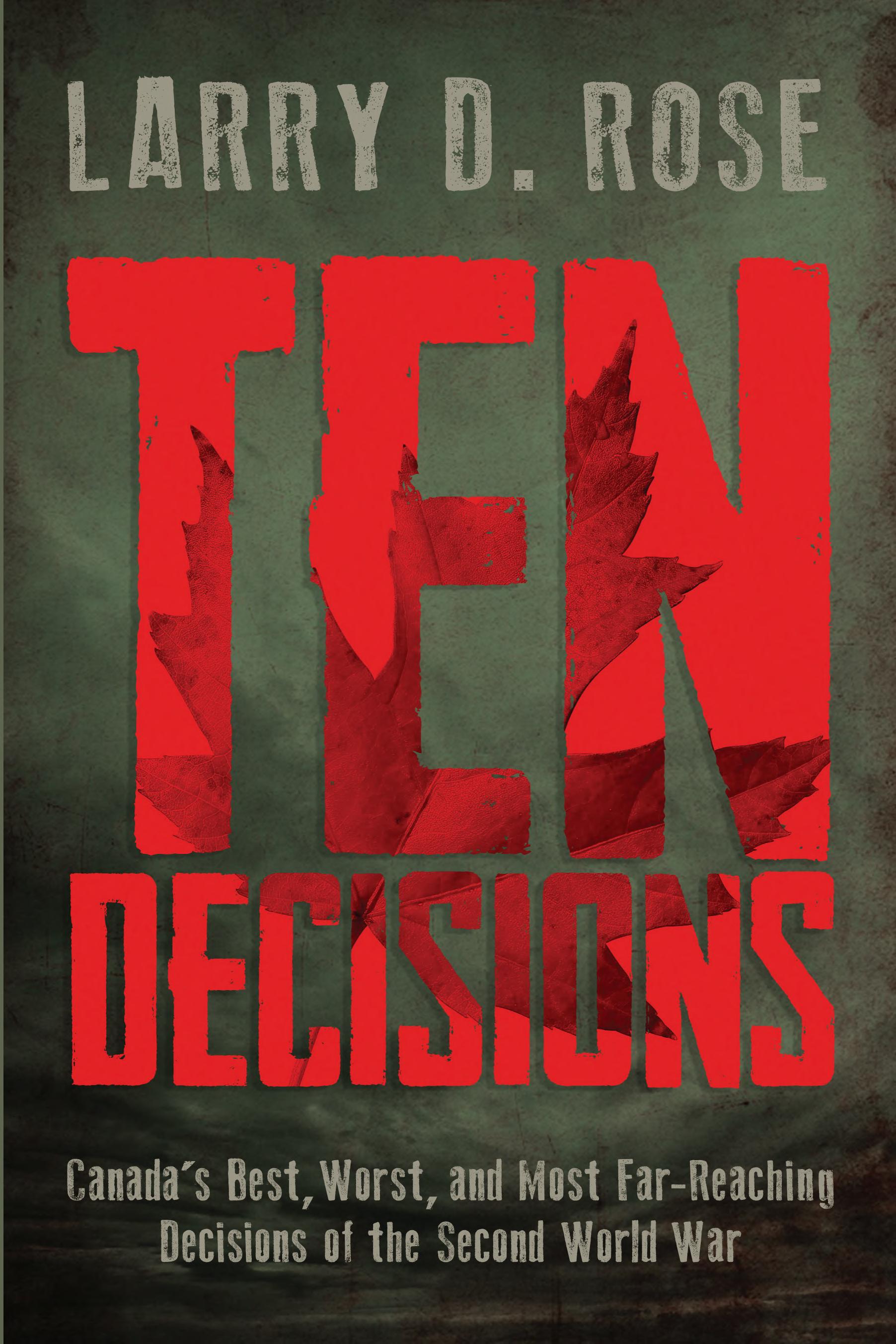 Ten Decisions: Canada’s Best, Worst, and Most Far-Reaching Decisions of the Second World War