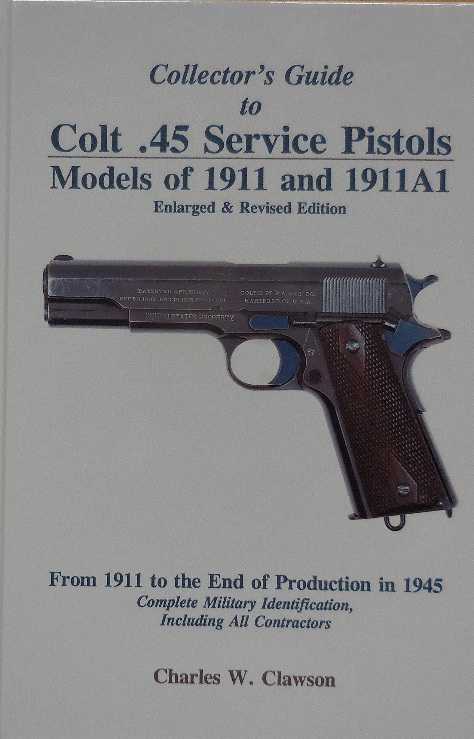 Collector's Guide to Colt .45 Service Pistols: Models of 1911 and 1911a1: From 1911 to the End of Production in 1945: Complete Military Identification, Including All Contractors
