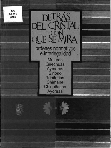 Detrás del cristal con que se mira: Órdenes normativos e interlegalidad. Mujeres quechuas, aymaras, sirionó, trinitarias, chimane, chiquitanas y ayoreas