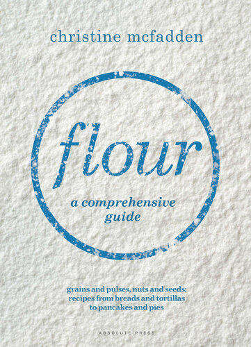 Flour: From Grains and Pulses to Nuts and Seeds