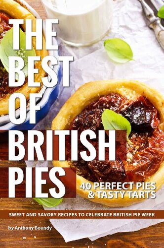 The Best of British Pies : 40 Perfect Pies Tasty Tarts Sweet and Savory Recipes to Celebrate British Pie Week