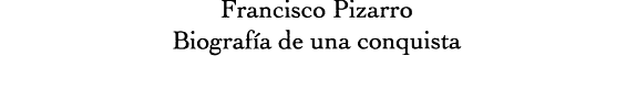 Francisco Pizarro: Biografía de una conquista