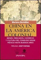China en la América colonial: bienes, mercados, comercio y cultura del consumo desde México hasta Buenos Aires