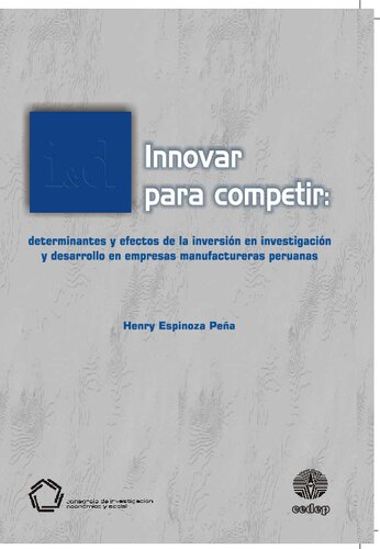 I&D, innovar para competir: determinantes y efectos de la inversión en investigación y desarrollo en empresas manufactureras peruanas