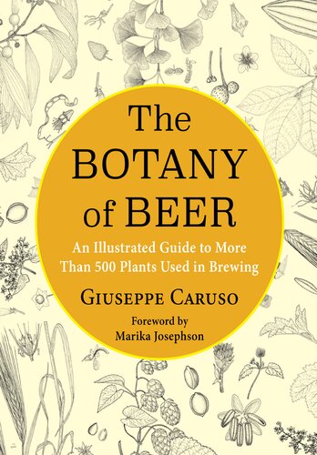 The Botany of Beer: An Illustrated Guide to More Than 500 Plants Used in Brewing