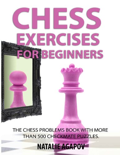 Chess Exercises for Beginners. The Chess Problems Book with more than 500 Checkmate Puzzles
