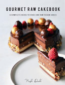 Gourmet Raw Cakebook: A Complete Guide to High-end Raw Vegan Cakes