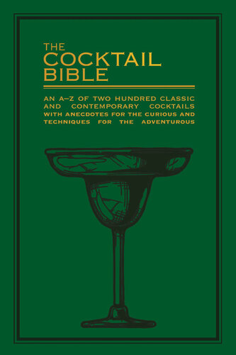 The Cocktail Bible : An A-Z of Two Hundred Classic and Contemporary Cocktail Recipes, with Anecdotes for The Curious and Tips and Techniques for the Adventurous