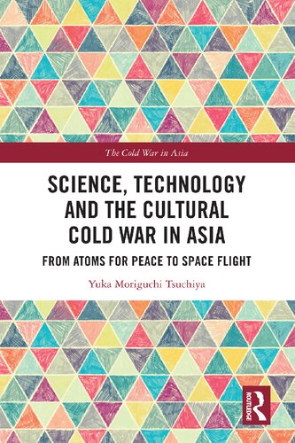 Science Technology and the Cultural Cold War in Asia: From Atoms for Peace to Space Flight