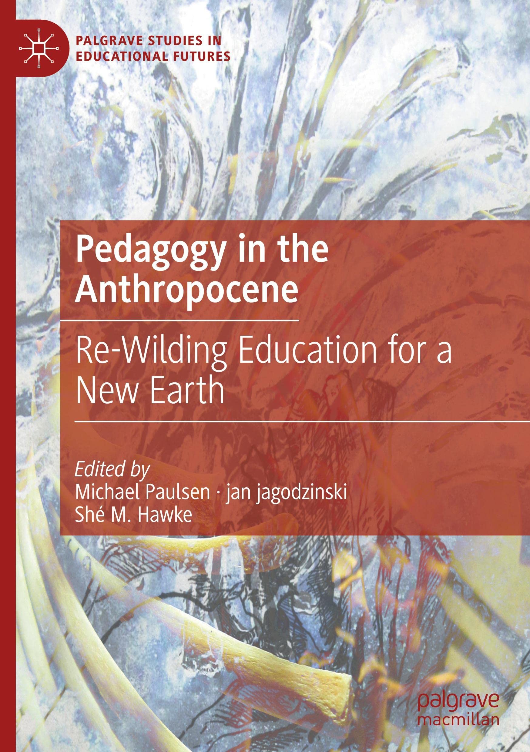 Pedagogy in the Anthropocene: Re-Wilding Education for a New Earth