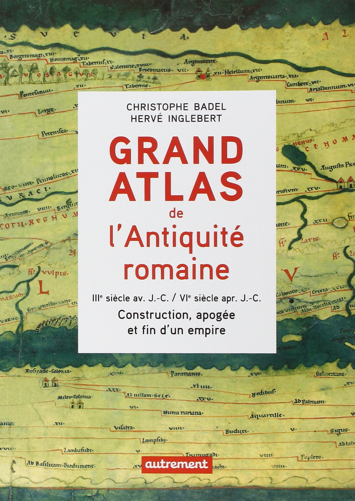 Grand Atlas de l'Antiquité romaine: Construction, apogée et fin d'un empire (IIIe siècle avant J-C-VIe siècle après J-C)