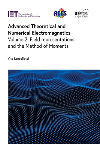 Advanced Theoretical and Numerical Electromagnetics, Volume 2: Field representations and the Method of Moments