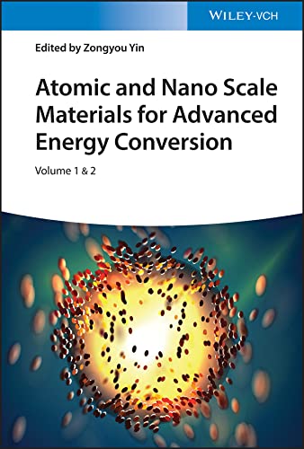Atomic and Nano Scale Materials for Advanced Energy Conversion, Volume 1 & 2