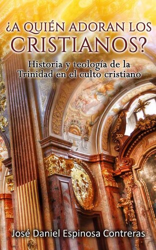¿A Quien Adoran Los Cristianos?: Historia y Teologia de la Trinidad en el Culto Cristiano