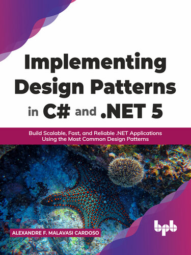 Implementing Design Patterns in C# and .NET 5: Build Scalable, Fast, and Reliable .NET Applications Using the Most Common Design Patterns