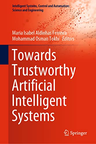 Towards Trustworthy Artificial Intelligent Systems (Intelligent Systems, Control and Automation: Science and Engineering, 102)
