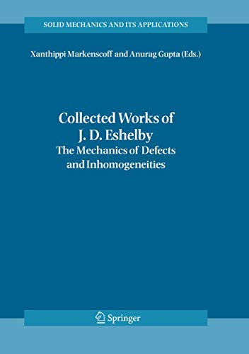 Collected Works of J. D. Eshelby: The Mechanics of Defects and Inhomogeneities (Solid Mechanics and Its Applications, 133)