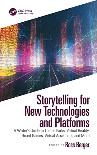 Storytelling for New Technologies and Platforms: A Writer’s Guide to Theme Parks, Virtual Reality, Board Games, Virtual Assistants, and More