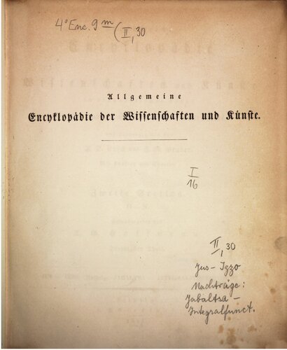 Allgemeine Encyclopädie der Wissenschaften und Künste in alphabetischer Folge / Zweite Section : Jus bis Izzo. Nachträge: Jabaltsa bis Integralfunctionen