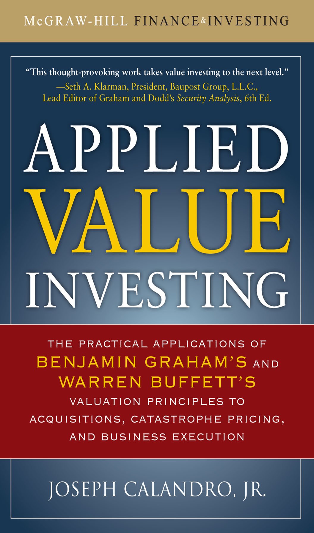 Applied Value Investing: The Practical Application of Benjamin Graham and Warren Buffett's Valuation Principles to Acquisitions, Catastrophe Pricing and ... Execution (McGraw-Hill Finance & Investing)