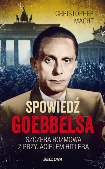 Spowiedź Goebbelsa. Szczera rozmowa z przyjacielem Hitlera