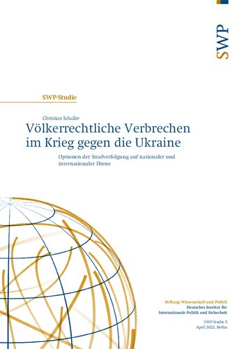 Völkerrechtliche Verbrechen im Krieg gegen die Ukraine ; Optionen der Strafverfolgung auf nationaler und internationaler Ebene