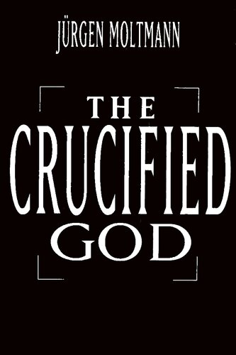 The Crucified God: The Cross of Christ as the Foundation and Criticism of Christian Theology