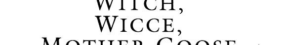 Witch, Wicce, Mother Goose: The Rise and Fall of the Witch Hunts in Europe and North America