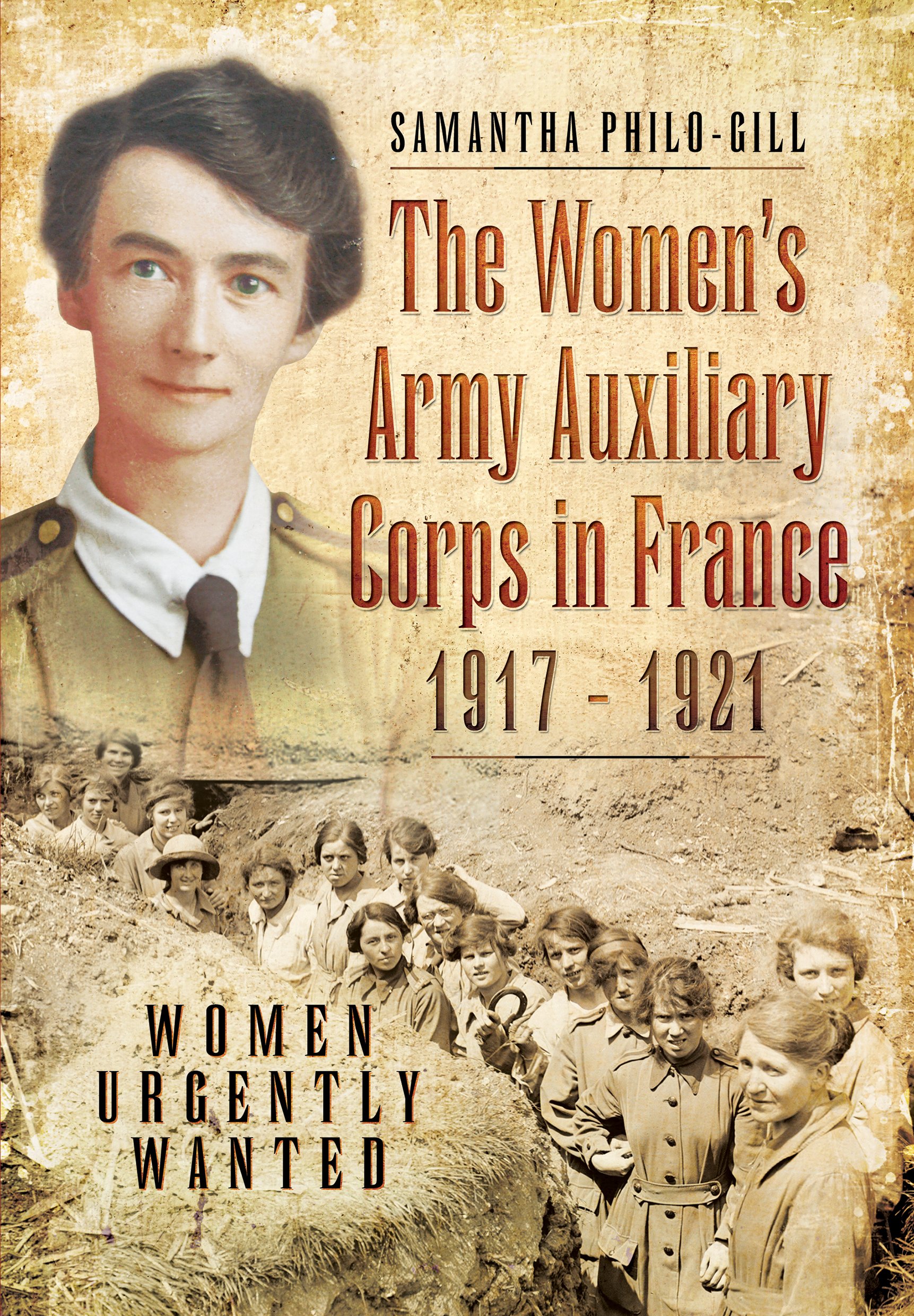 The Women's Army Auxiliary Corps in France, 1917 - 1921: Women Urgently Wanted