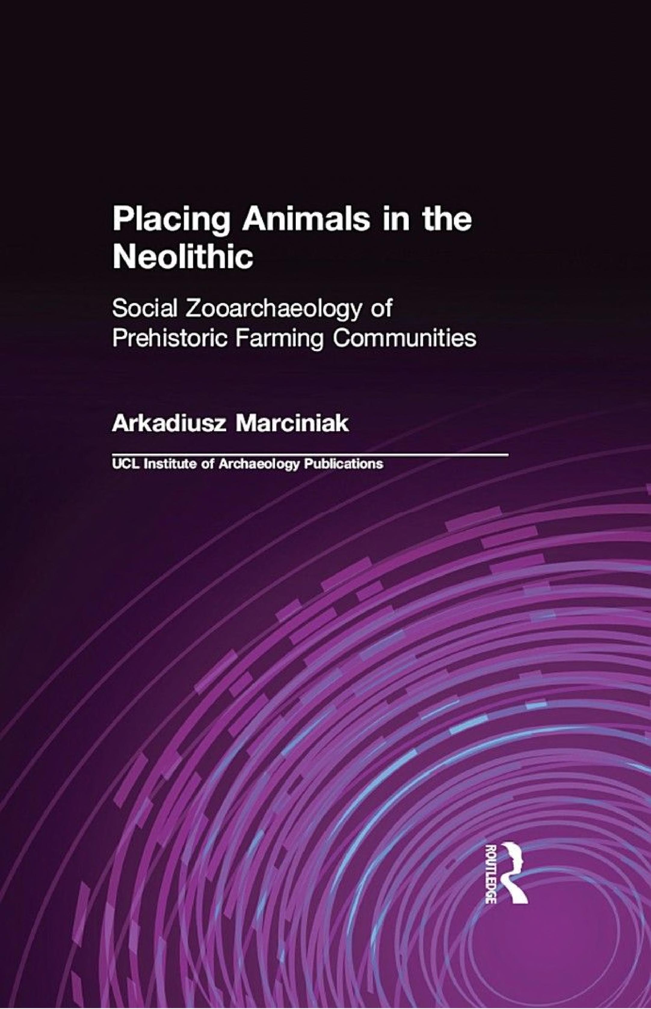 Placing Animals in the Neolithic: Social Zooarchaeology of Prehistoric Farming Communities
