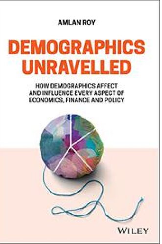 Demographics Unravelled: How Demographics Affect and Influence Every Aspect of Economics, Finance and Policy