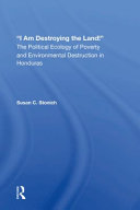 I Am Destroying the Land!: The Political Ecology of Poverty and Environmental Destruction in Honduras