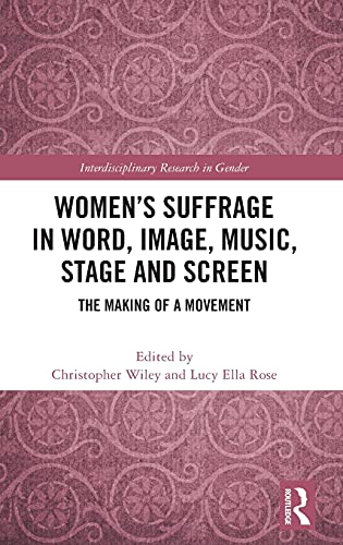 Women’s Suffrage in Word, Image, Music, Stage and Screen (Interdisciplinary Research in Gender)