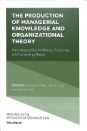 The Production of Managerial Knowledge and Organizational Theory: New Approaches to Writing, Producing and Consuming Theory