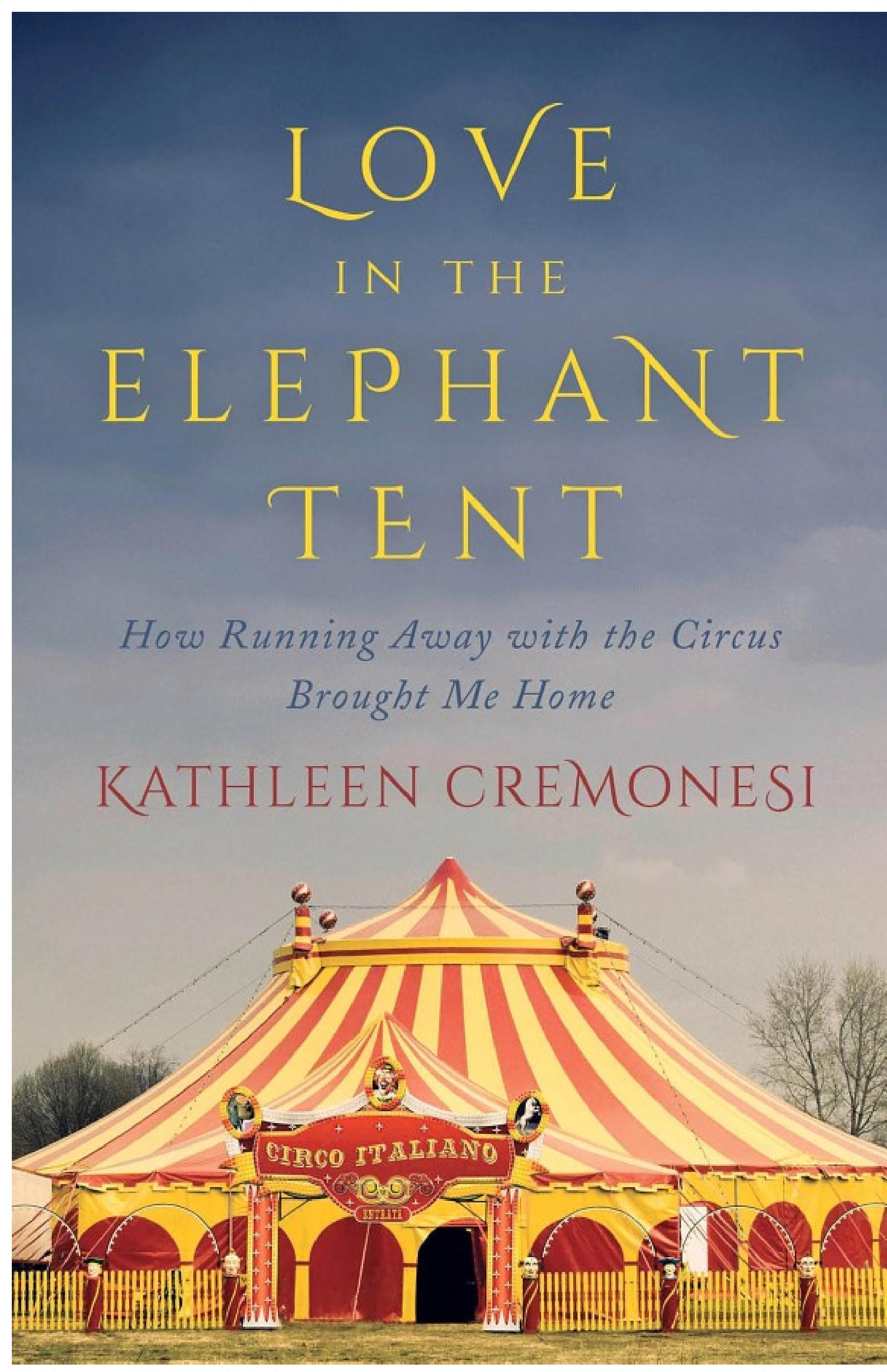 Love in the Elephant Tent: How Running Away with the Circus Brought Me Home