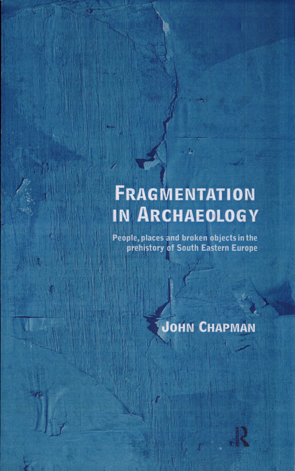 Fragmentation in Archaeology: People, Places, and Broken Objects in the Prehistory of South-eastern Europe