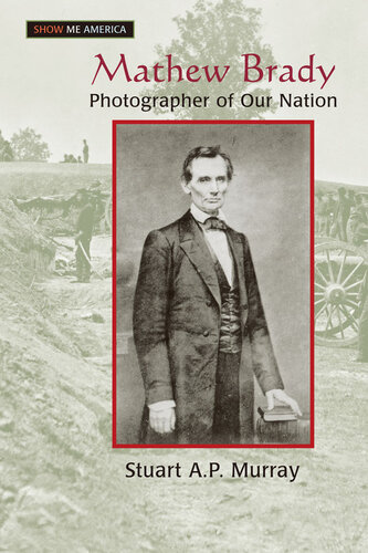 Mathew Brady: Photographer of Our Nation