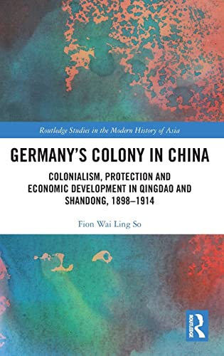Germany’s Colony in China: Colonialism, Protection and Economic Development in Qingdao and Shandong, 1898–1914