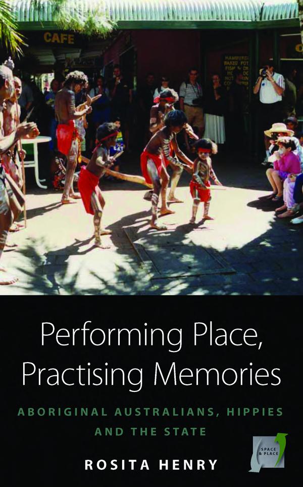 Performing Place, Practising Memories: Aboriginal Australians, Hippies and the State