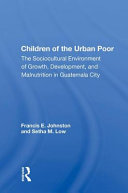 Children of the Urban Poor: The Sociocultural Environment of Growth, Development, and Malnutrition in Guatemala City