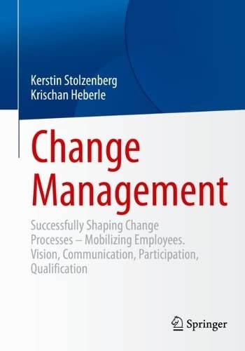 Change Management: Successfully Shaping Change Processes – Mobilizing Employees. Vision, Communication, Participation, Qualification