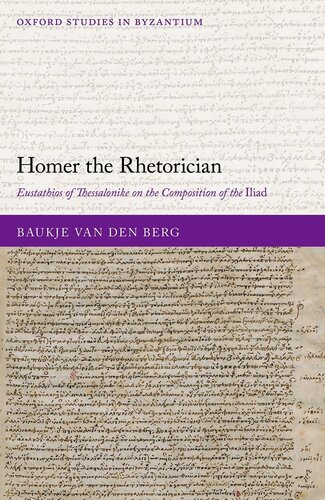 Homer the Rhetorician: Eustathios of Thessalonike on the Composition of the Iliad